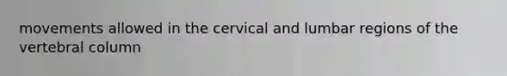 movements allowed in the cervical and lumbar regions of the vertebral column