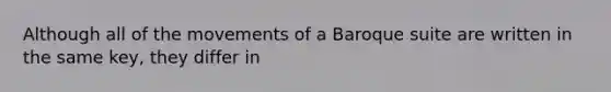 Although all of the movements of a Baroque suite are written in the same key, they differ in