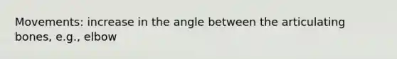 Movements: increase in the angle between the articulating bones, e.g., elbow