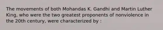 The movements of both Mohandas K. Gandhi and Martin Luther King, who were the two greatest proponents of nonviolence in the 20th century, were characterized by :