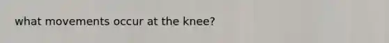 what movements occur at the knee?