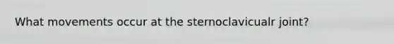 What movements occur at the sternoclavicualr joint?