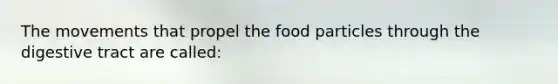 The movements that propel the food particles through the digestive tract are called: