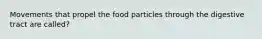 Movements that propel the food particles through the digestive tract are called?