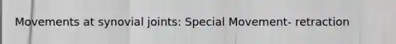 Movements at synovial joints: Special Movement- retraction