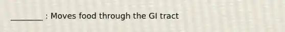 ________ : Moves food through the GI tract