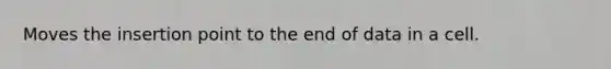 Moves the insertion point to the end of data in a cell.