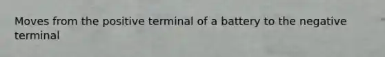 Moves from the positive terminal of a battery to the negative terminal