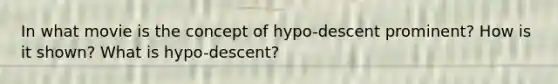 In what movie is the concept of hypo-descent prominent? How is it shown? What is hypo-descent?