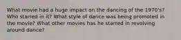 What movie had a huge impact on the dancing of the 1970's? Who starred in it? What style of dance was being promoted in the movie? What other movies has he starred in revolving around dance?