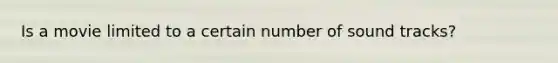 Is a movie limited to a certain number of sound tracks?