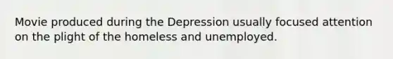 Movie produced during the Depression usually focused attention on the plight of the homeless and unemployed.