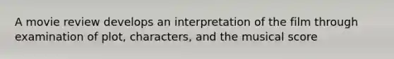 A movie review develops an interpretation of the film through examination of plot, characters, and the musical score