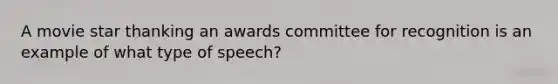 A movie star thanking an awards committee for recognition is an example of what type of speech?