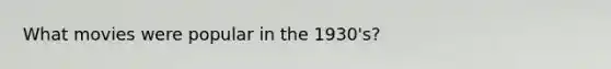 What movies were popular in the 1930's?