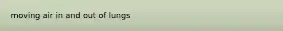 moving air in and out of lungs