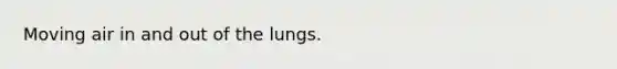 Moving air in and out of the lungs.