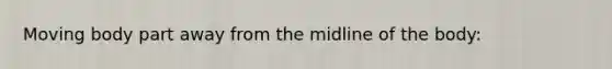 Moving body part away from the midline of the body: