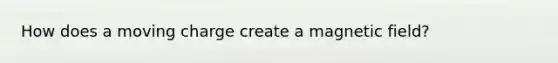 How does a moving charge create a magnetic field?