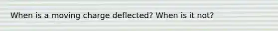 When is a moving charge deflected? When is it not?