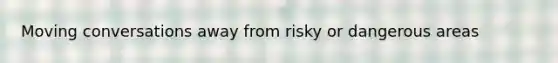 Moving conversations away from risky or dangerous areas