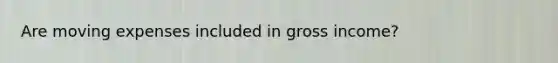 Are moving expenses included in gross income?