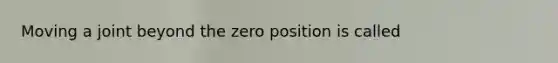 Moving a joint beyond the zero position is called