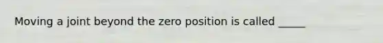 Moving a joint beyond the zero position is called _____