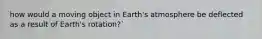 how would a moving object in Earth's atmosphere be deflected as a result of Earth's rotation?`