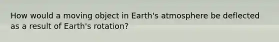 How would a moving object in Earth's atmosphere be deflected as a result of Earth's rotation?