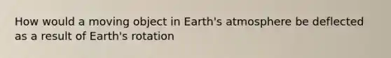 How would a moving object in Earth's atmosphere be deflected as a result of Earth's rotation