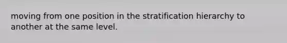 moving from one position in the stratification hierarchy to another at the same level.