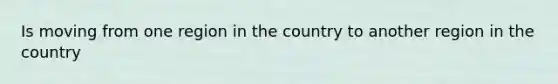 Is moving from one region in the country to another region in the country