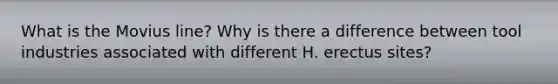 What is the Movius line? Why is there a difference between tool industries associated with different H. erectus sites?