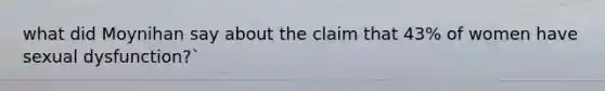 what did Moynihan say about the claim that 43% of women have sexual dysfunction?`