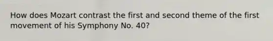 How does Mozart contrast the first and second theme of the first movement of his Symphony No. 40?