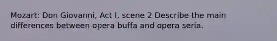 Mozart: Don Giovanni, Act I, scene 2 Describe the main differences between opera buffa and opera seria.