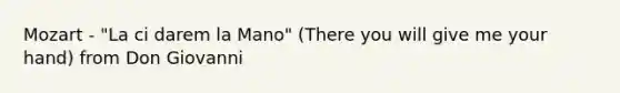Mozart - "La ci darem la Mano" (There you will give me your hand) from Don Giovanni