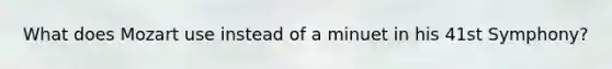 What does Mozart use instead of a minuet in his 41st Symphony?