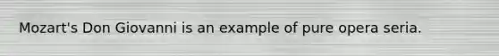 Mozart's Don Giovanni is an example of pure opera seria.