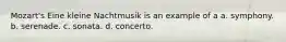 Mozart's Eine kleine Nachtmusik is an example of a a. symphony. b. serenade. c. sonata. d. concerto.