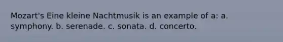 Mozart's Eine kleine Nachtmusik is an example of a: a. symphony. b. serenade. c. sonata. d. concerto.