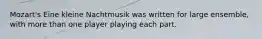 Mozart's Eine kleine Nachtmusik was written for large ensemble, with more than one player playing each part.