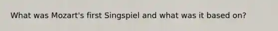 What was Mozart's first Singspiel and what was it based on?