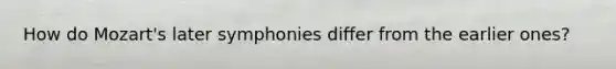 How do Mozart's later symphonies differ from the earlier ones?