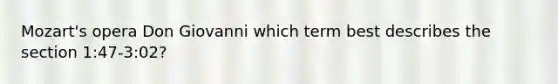 Mozart's opera Don Giovanni which term best describes the section 1:47-3:02?