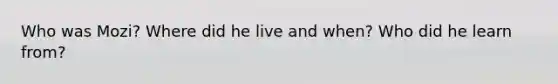 Who was Mozi? Where did he live and when? Who did he learn from?