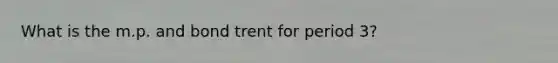 What is the m.p. and bond trent for period 3?