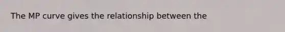 The MP curve gives the relationship between the