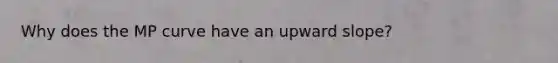 Why does the MP curve have an upward slope?